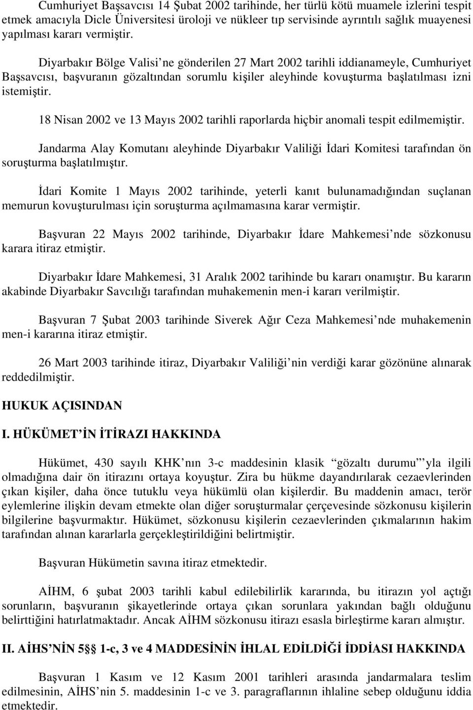 18 Nisan 2002 ve 13 Mayıs 2002 tarihli raporlarda hiçbir anomali tespit edilmemiştir. Jandarma Alay Komutanı aleyhinde Diyarbakır Valiliği İdari Komitesi tarafından ön soruşturma başlatılmıştır.