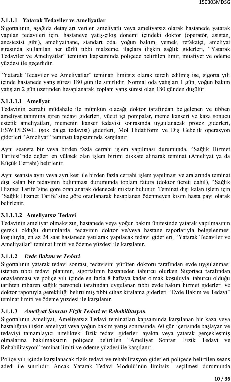 Yatarak Tedaviler ve Ameliyatlar teminatı kapsamında poliçede belirtilen limit, muafiyet ve ödeme yüzdesi ile geçerlidir.