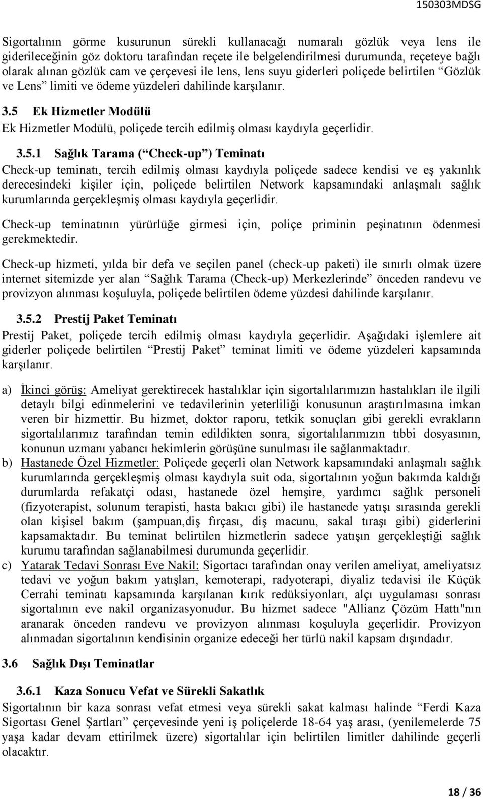 5 Ek Hizmetler Modülü Ek Hizmetler Modülü, poliçede tercih edilmiş olması kaydıyla geçerlidir. 3.5.1 Sağlık Tarama ( Check-up ) Teminatı Check-up teminatı, tercih edilmiş olması kaydıyla poliçede