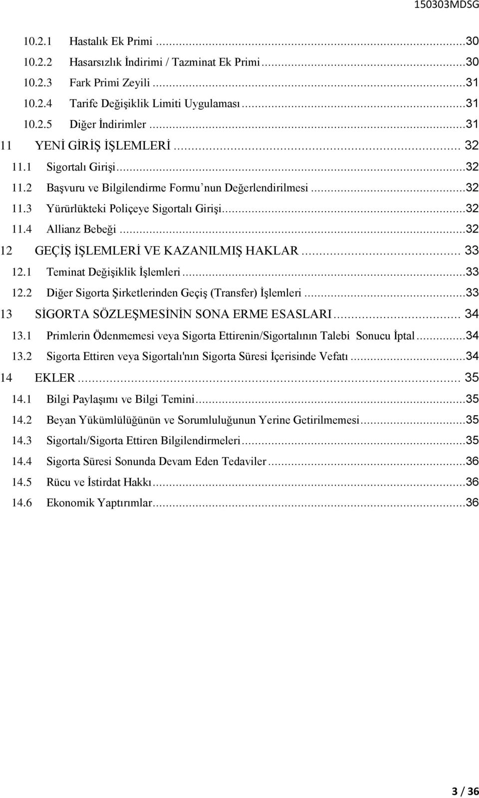 ..32 12 GEÇİŞ İŞLEMLERİ VE KAZANILMIŞ HAKLAR... 33 12.1 Teminat Değişiklik İşlemleri...33 12.2 Diğer Sigorta Şirketlerinden Geçiş (Transfer) İşlemleri...33 13 SİGORTA SÖZLEŞMESİNİN SONA ERME ESASLARI.