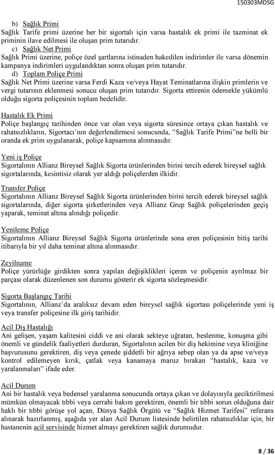 d) Toplam Poliçe Primi Sağlık Net Primi üzerine varsa Ferdi Kaza ve/veya Hayat Teminatlarına ilişkin primlerin ve vergi tutarının eklenmesi sonucu oluşan prim tutarıdır.