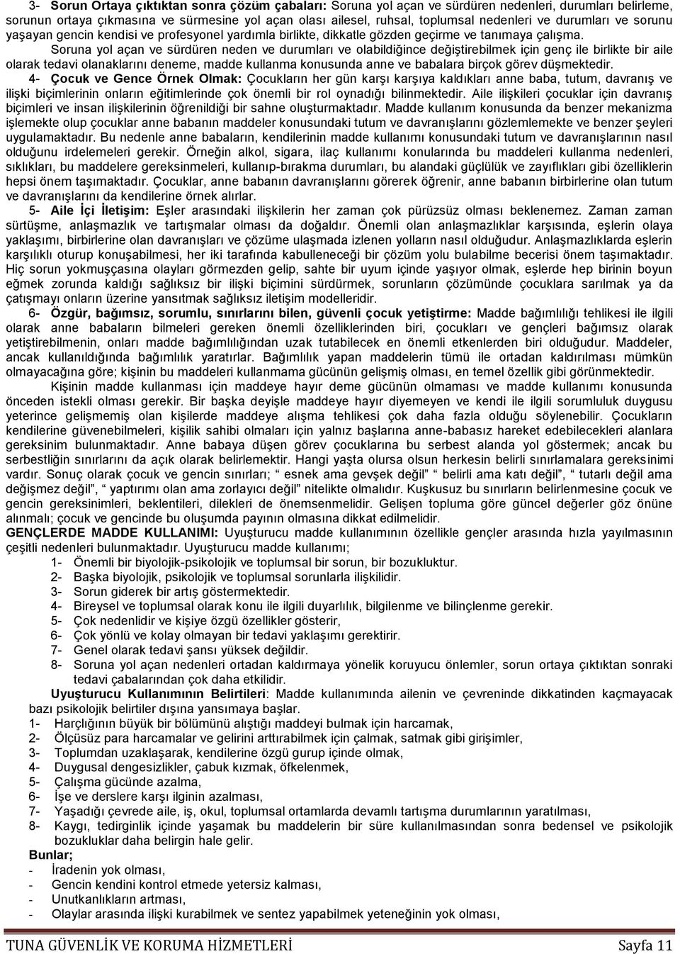 Soruna yol açan ve sürdüren neden ve durumları ve olabildiğince değiştirebilmek için genç ile birlikte bir aile olarak tedavi olanaklarını deneme, madde kullanma konusunda anne ve babalara birçok