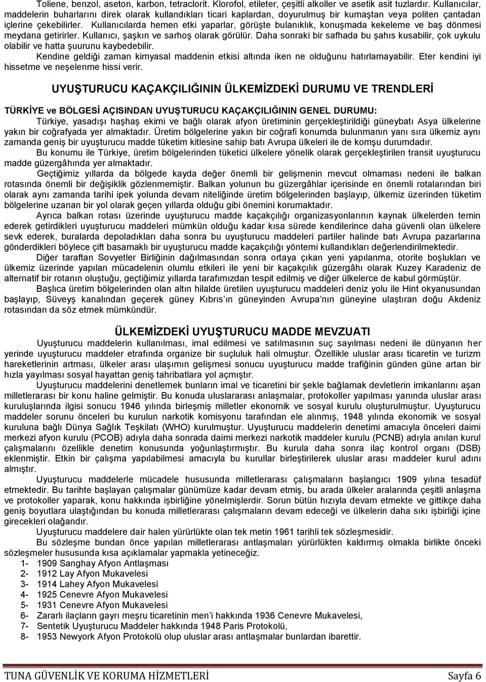 Kullanıcılarda hemen etki yaparlar, görüşte bulanıklık, konuşmada kekeleme ve baş dönmesi meydana getirirler. Kullanıcı, şaşkın ve sarhoş olarak görülür.