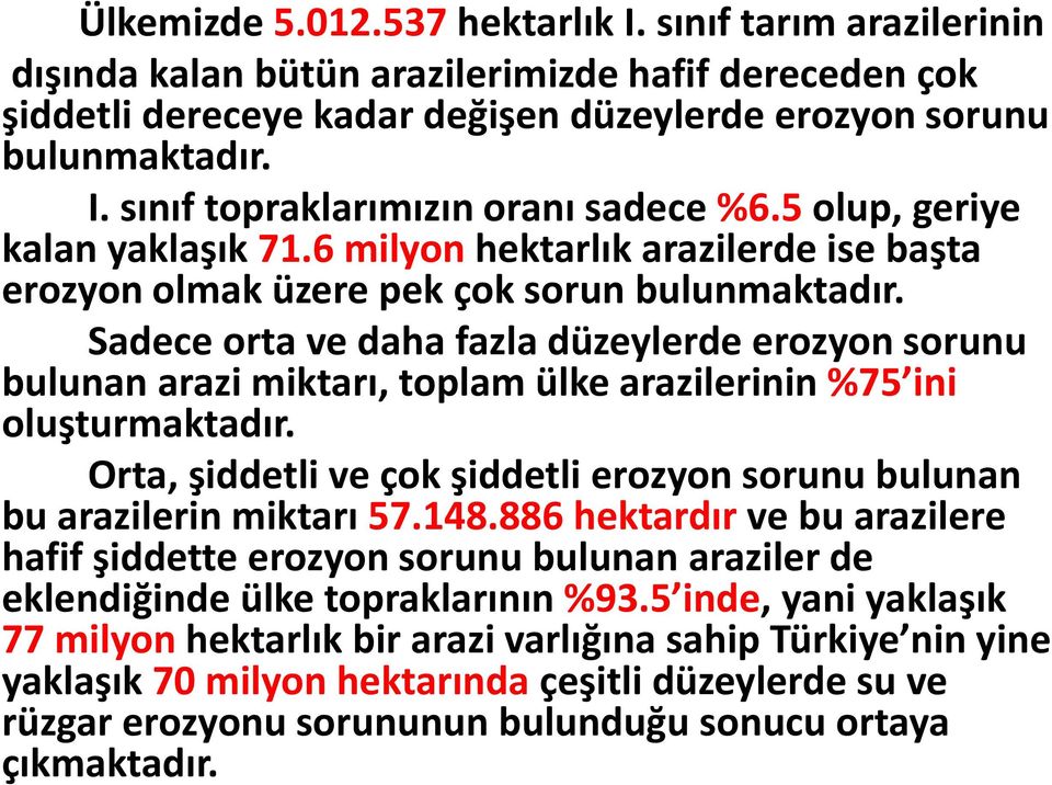 Sadece orta ve daha fazla düzeylerde erozyon sorunu bulunan arazi miktarı, toplam ülke arazilerinin %75 ini oluşturmaktadır.