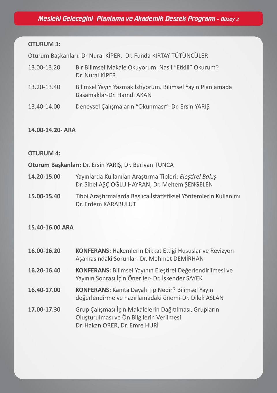 20-15.00 Yayınlarda Kullanılan Araştırma Tipleri: Eleştirel Bakış Dr. Sibel AŞÇIOĞLU HAYRAN, Dr. Meltem ŞENGELEN 15.00-15.40 Tıbbi Araştırmalarda Başlıca İstatistiksel Yöntemlerin Kullanımı Dr.