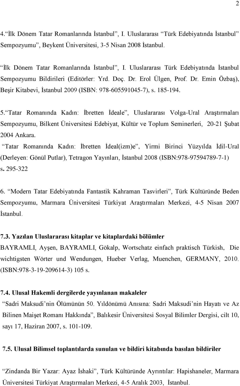 Tatar Romanında Kadın: İbretten İdeale, Uluslararası Volga-Ural Araştırmaları Sempozyumu, Bilkent Üniversitesi Edebiyat, Kültür ve Toplum Seminerleri, 20-21 Şubat 2004 Ankara.