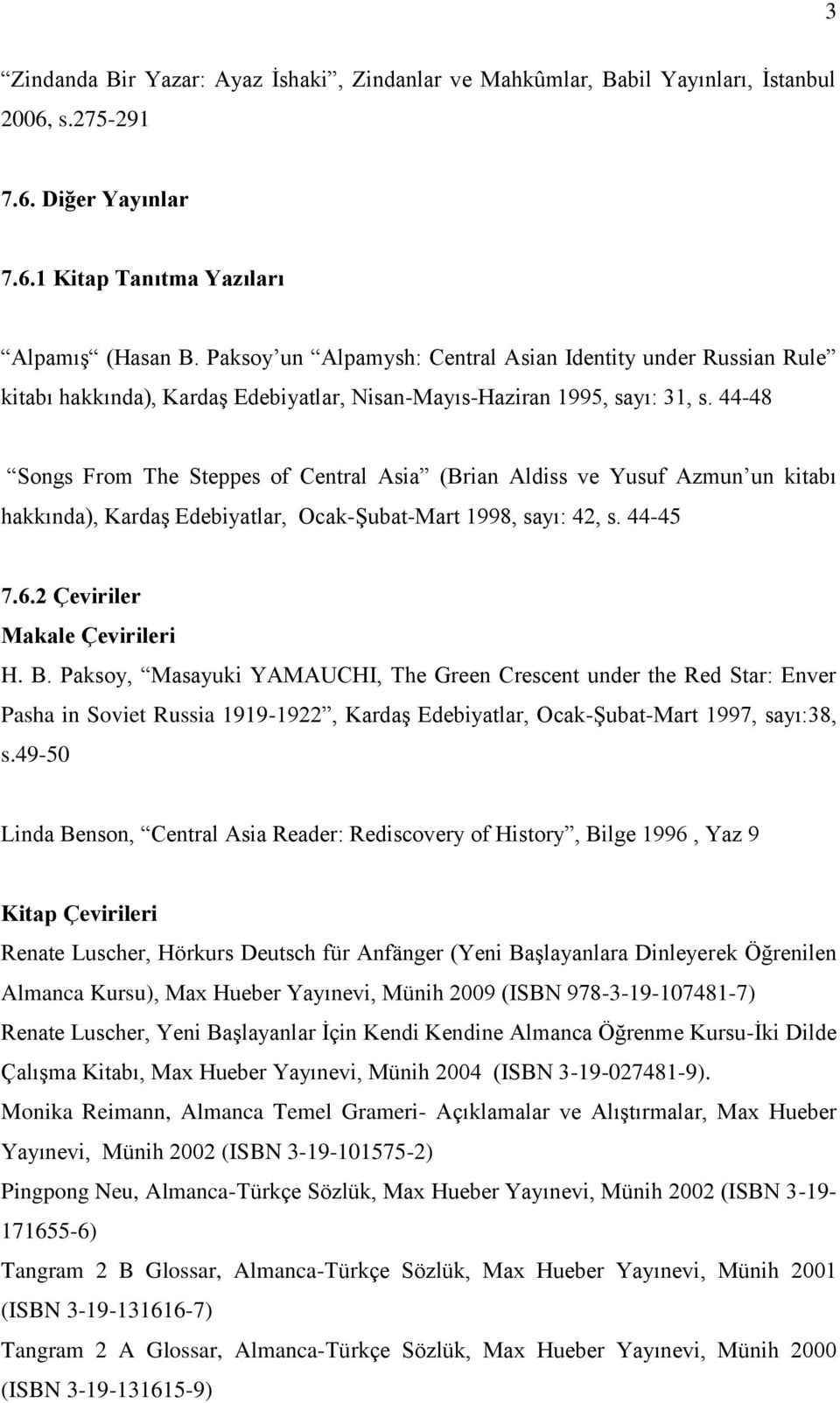 44-48 Songs From The Steppes of Central Asia (Brian Aldiss ve Yusuf Azmun un kitabı hakkında), Kardaş Edebiyatlar, Ocak-Şubat-Mart 1998, sayı: 42, s. 44-45 7.6.2 Çeviriler Makale Çevirileri H. B.