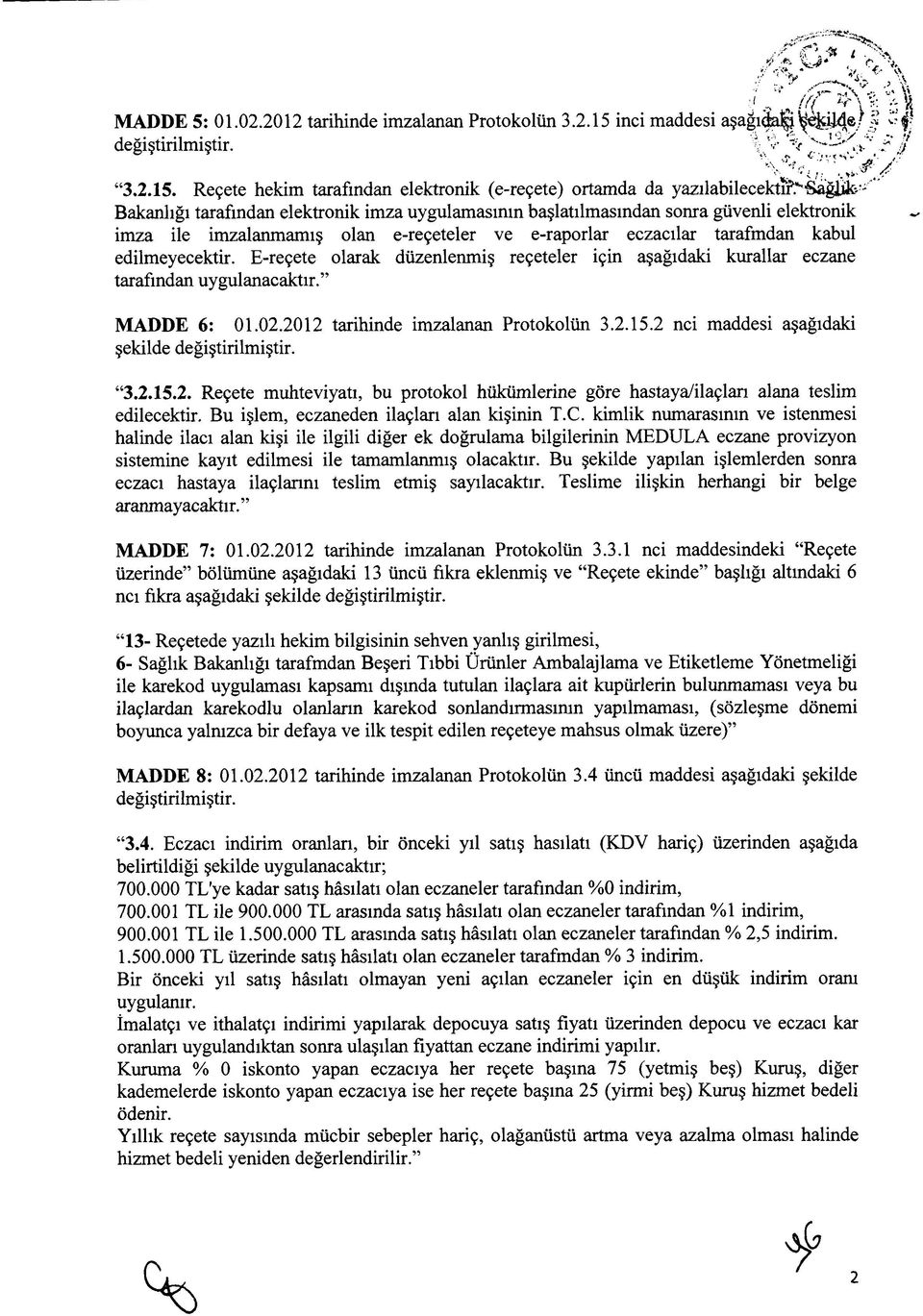 Reçete hekim tarafmdan elektronik (e-reçete) ortamda da yazılabilecektıf:'*'sağijfe-' Bakanlığı tarafından elektronik imza uygulamasının başlatılmasından sonra güvenli elektronik i m 7a ile