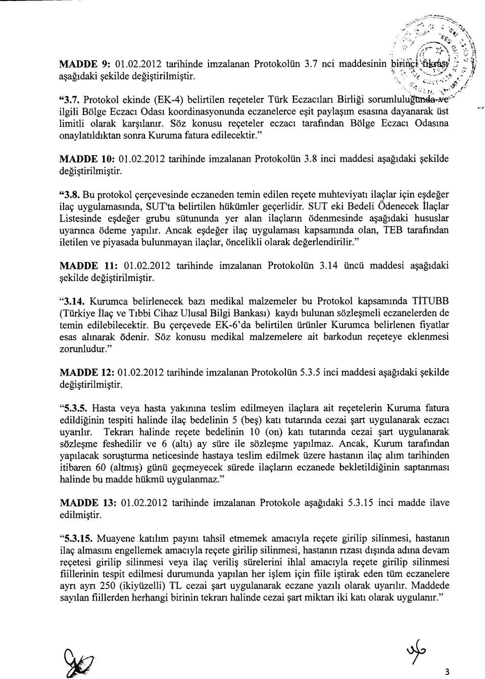 Protokol ekinde (EK-4) belirtilen reçeteler Türk Eczacıları Birliği sorumlulugtmda^e'-' ilgili Bölge Eczacı Odası koordinasyonunda eczanelerce eşit paylaşım esasına dayanarak üst limitli olarak