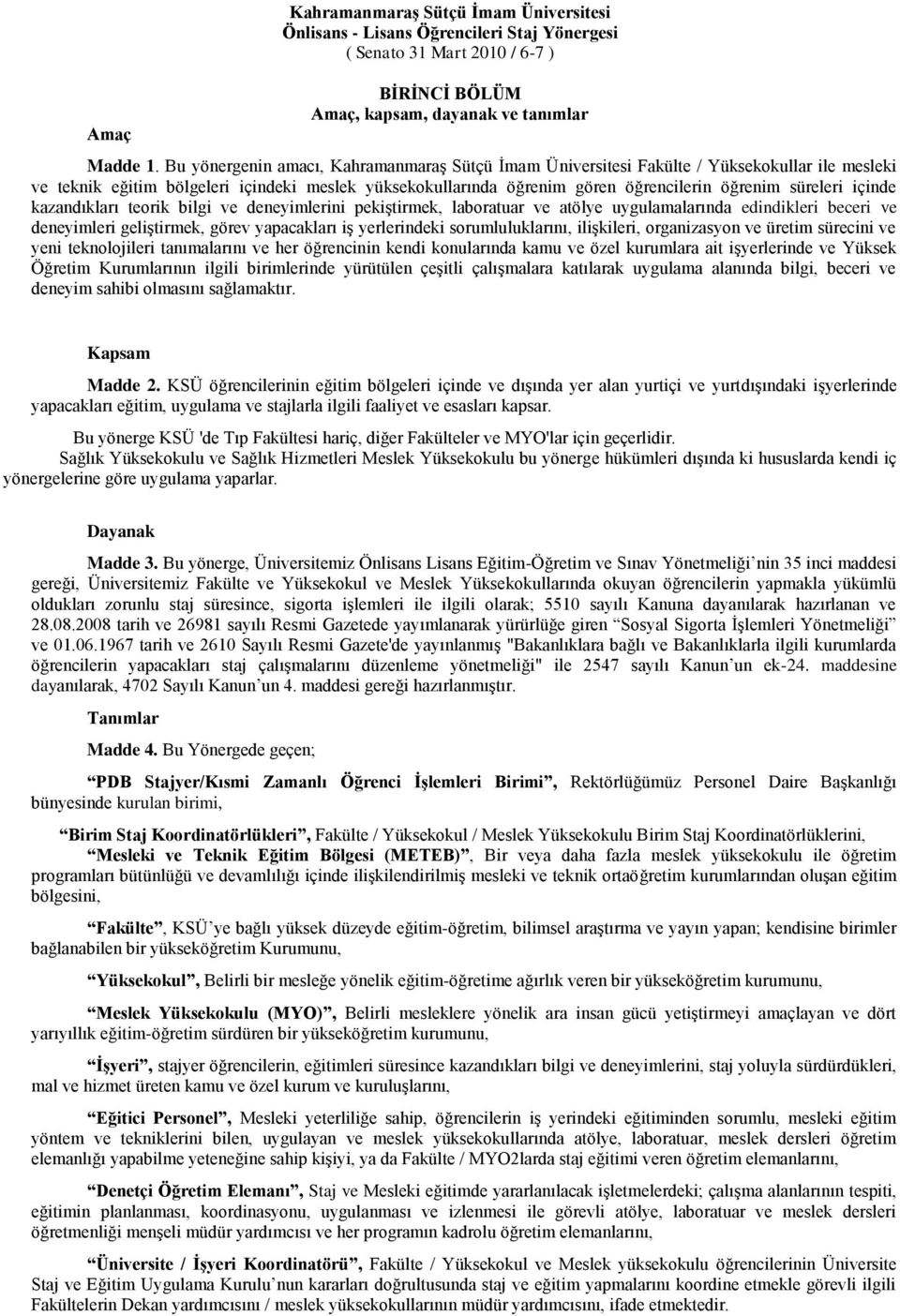 içinde kazandıkları teorik bilgi ve deneyimlerini pekiştirmek, laboratuar ve atölye uygulamalarında edindikleri beceri ve deneyimleri geliştirmek, görev yapacakları iş yerlerindeki sorumluluklarını,