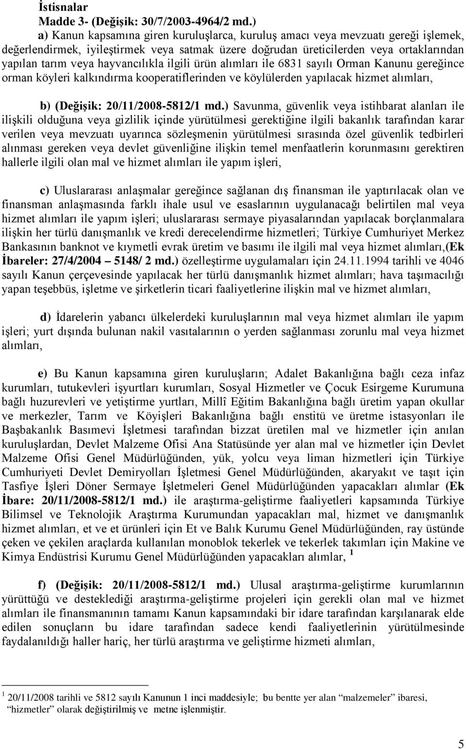 hayvancılıkla ilgili ürün alımları ile 6831 sayılı Orman Kanunu gereğince orman köyleri kalkındırma kooperatiflerinden ve köylülerden yapılacak hizmet alımları, b) (Değişik: 20/11/2008-5812/1 md.