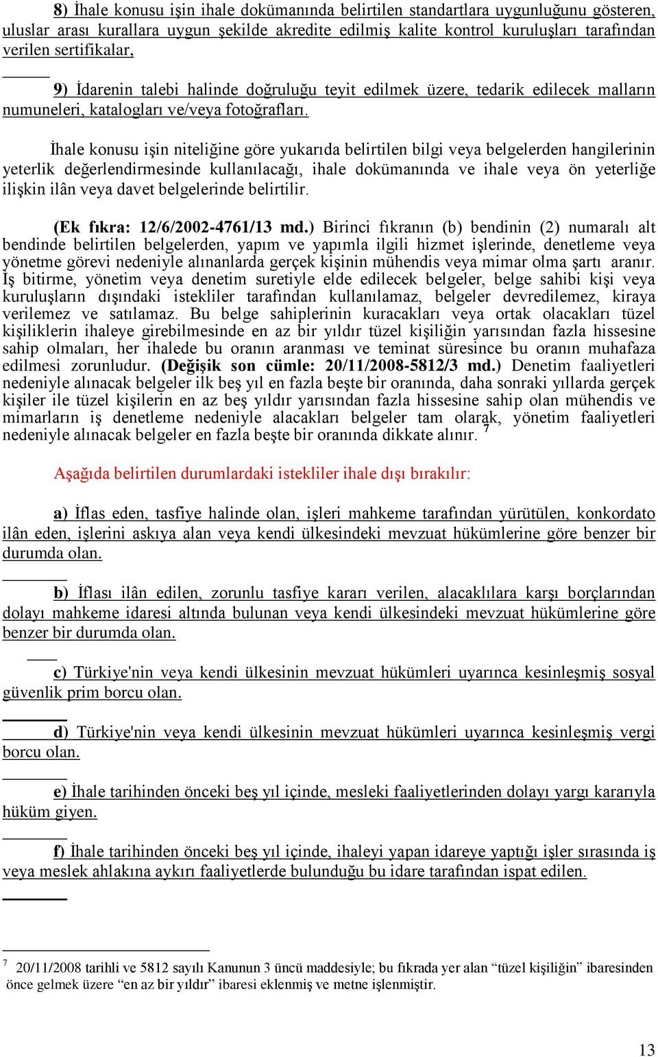 İhale konusu işin niteliğine göre yukarıda belirtilen bilgi veya belgelerden hangilerinin yeterlik değerlendirmesinde kullanılacağı, ihale dokümanında ve ihale veya ön yeterliğe ilişkin ilân veya