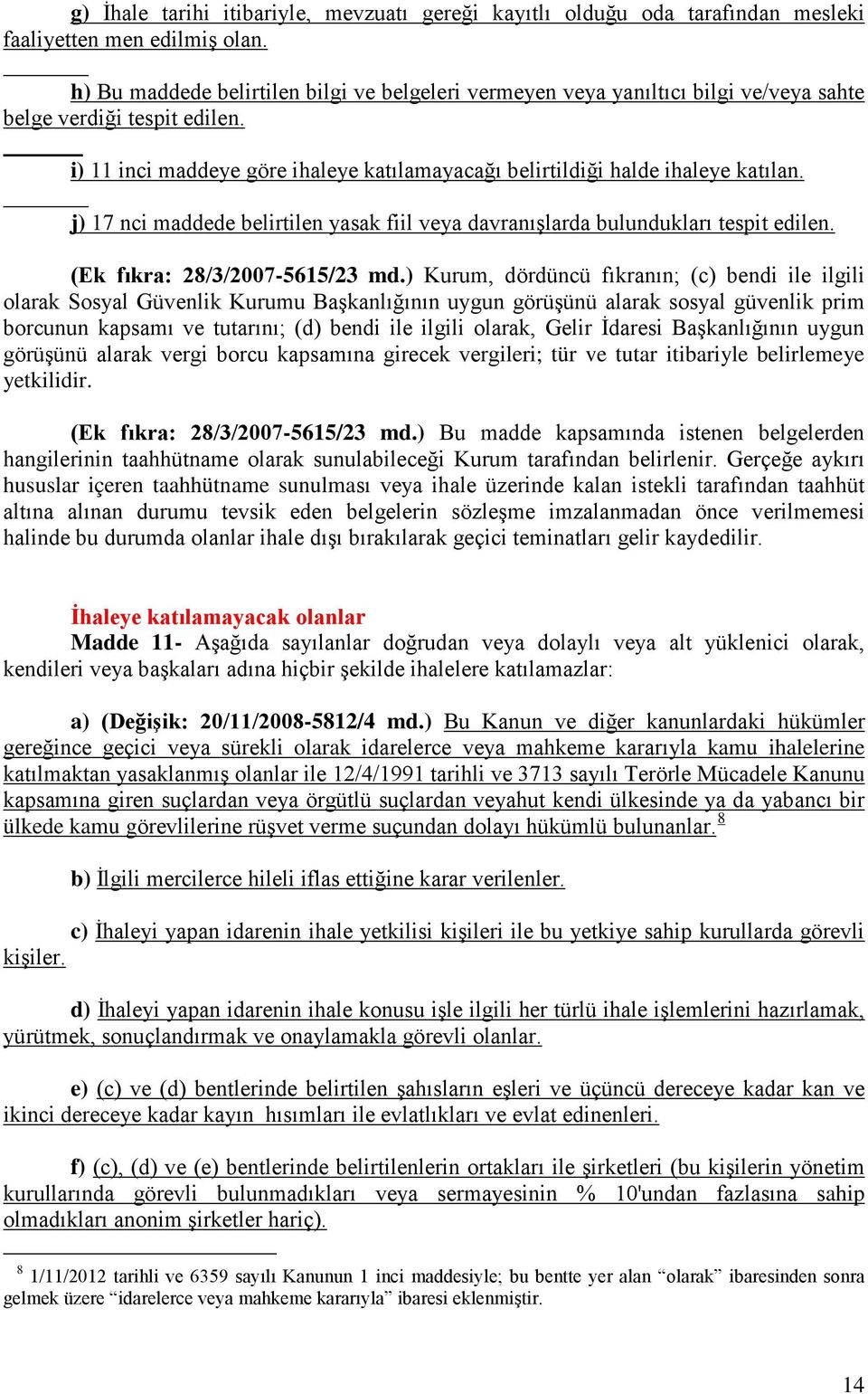 j) 17 nci maddede belirtilen yasak fiil veya davranışlarda bulundukları tespit edilen. (Ek fıkra: 28/3/2007-5615/23 md.