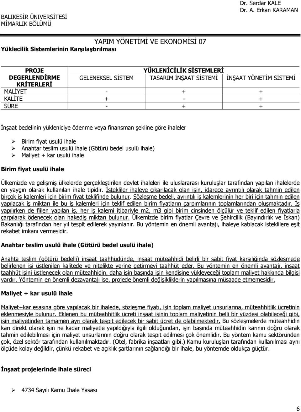 SİSTEMİ MALİYET - + + KALİTE + - + SÜRE - + + İnşaat bedelinin yükleniciye ödenme veya finansman şekline göre ihaleler Birim fiyat usulü ihale Anahtar teslim usulü ihale (Götürü bedel usulü ihale)