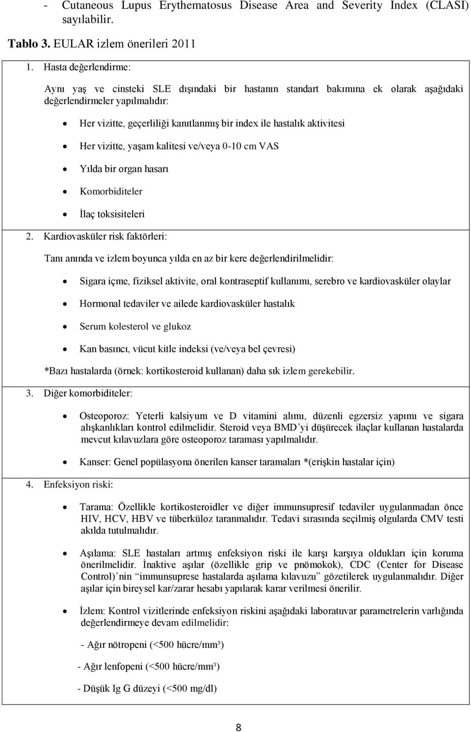 aktivitesi Her vizitte, yaşam kalitesi ve/veya 0-10 cm VAS Yılda bir organ hasarı Komorbiditeler İlaç toksisiteleri 2.