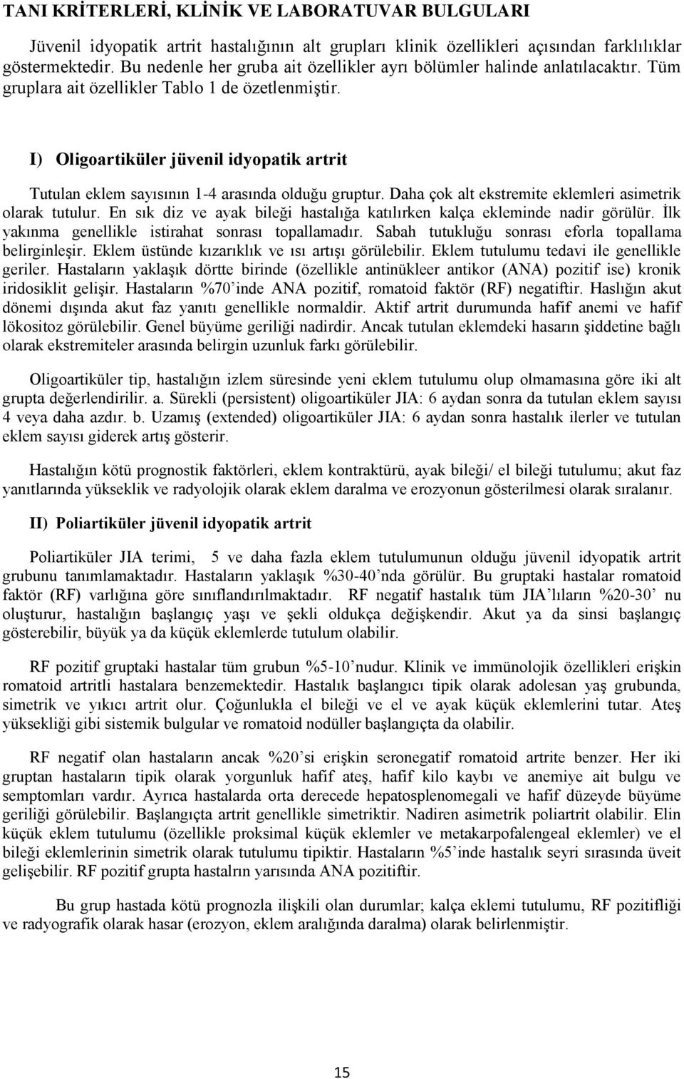 I) Oligoartiküler jüvenil idyopatik artrit Tutulan eklem sayısının 1-4 arasında olduğu gruptur. Daha çok alt ekstremite eklemleri asimetrik olarak tutulur.