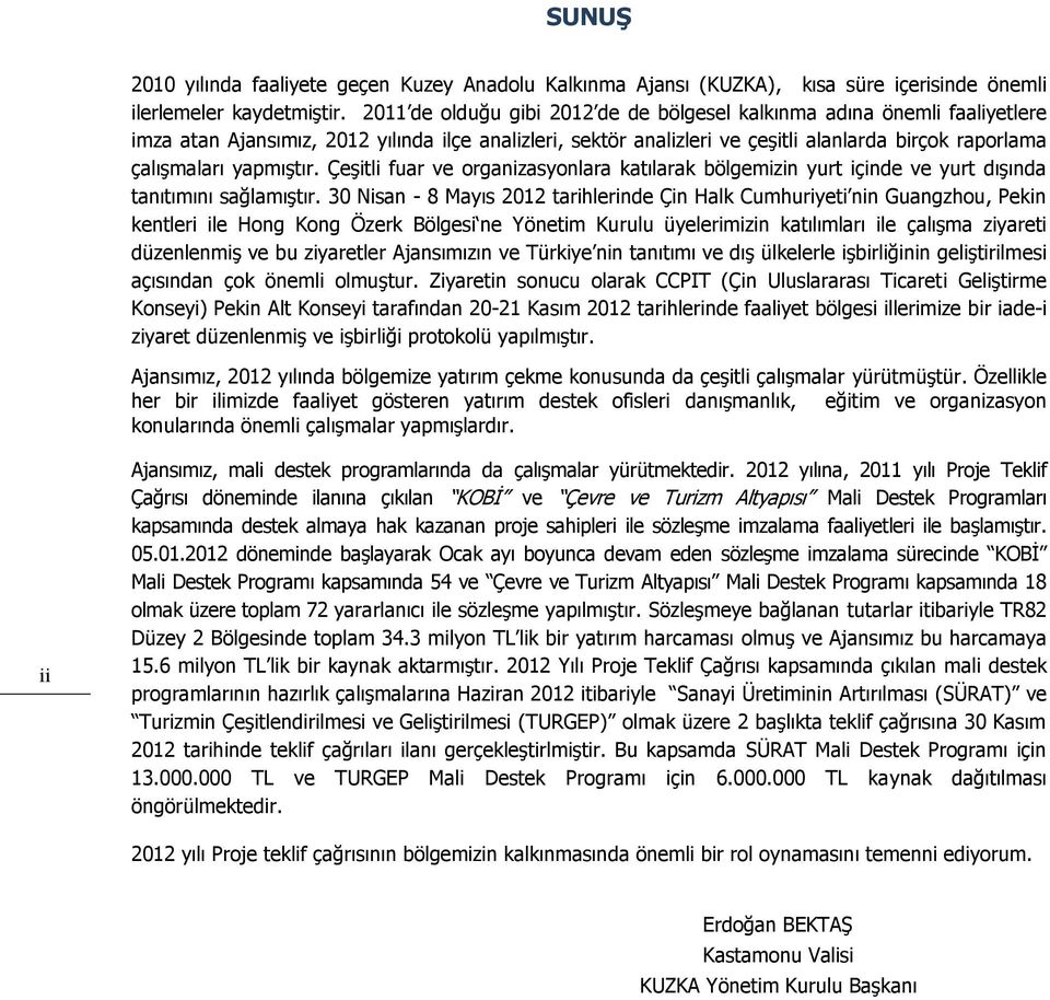 yapmıştır. Çeşitli fuar ve organizasyonlara katılarak bölgemizin yurt içinde ve yurt dışında tanıtımını sağlamıştır.