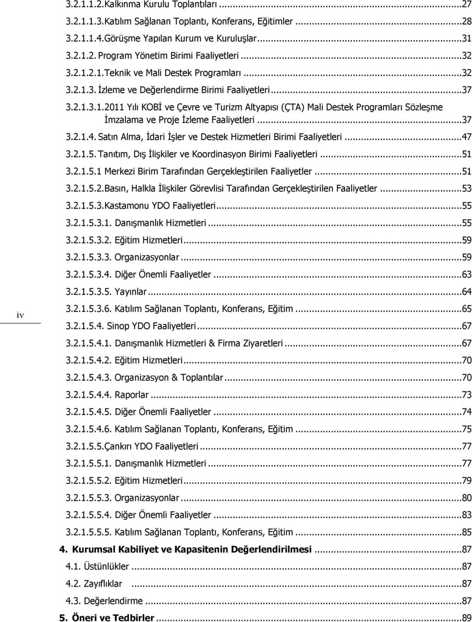 ..37 3.2.1.4. Satın Alma, İdari İşler ve Destek Hizmetleri Birimi Faaliyetleri...47 3.2.1.5. Tanıtım, Dış İlişkiler ve Koordinasyon Birimi Faaliyetleri...51 3.2.1.5.1 Merkezi Birim Tarafından Gerçekleştirilen Faaliyetler.