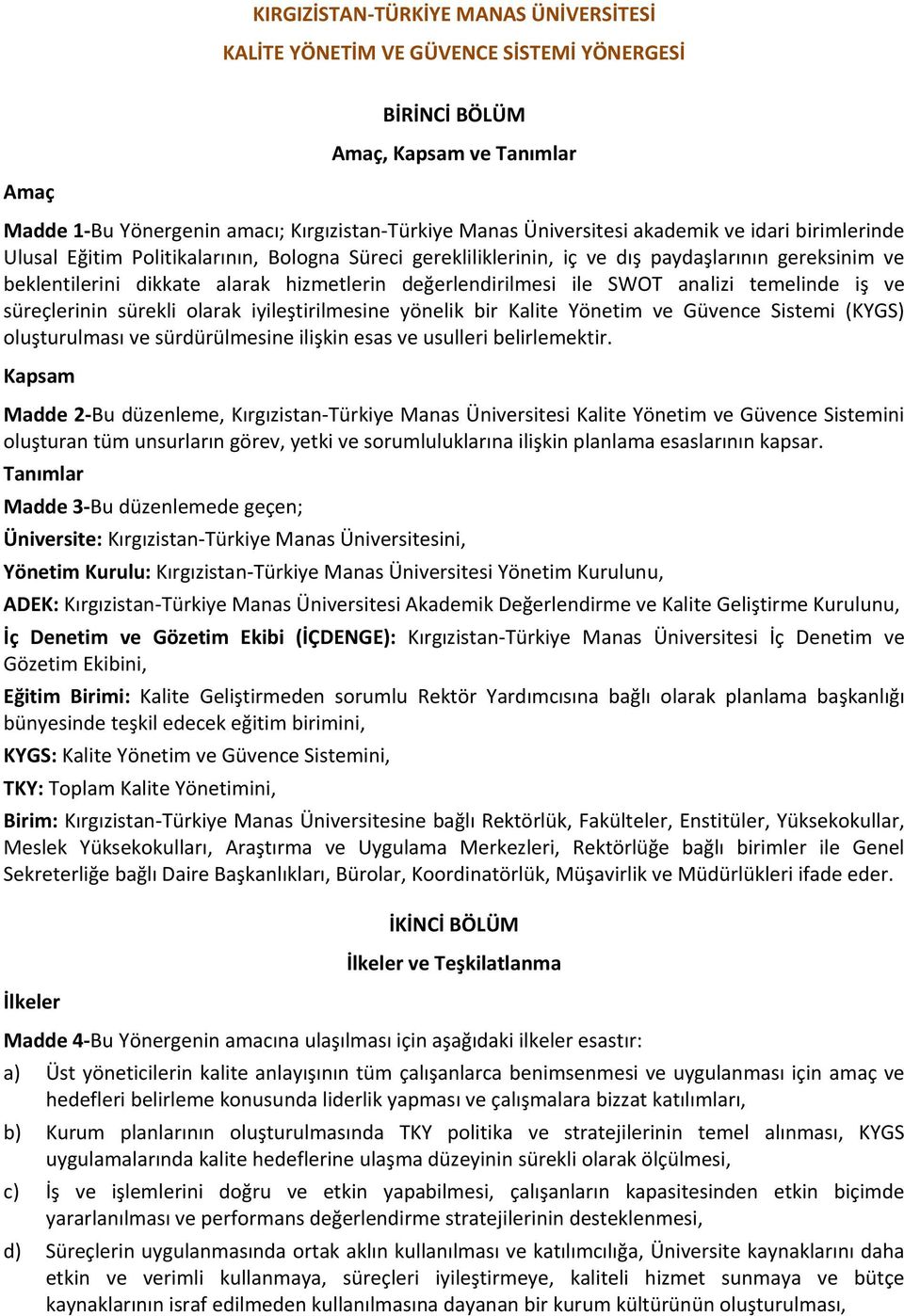 SWOT analizi temelinde iş ve süreçlerinin sürekli olarak iyileştirilmesine yönelik bir Kalite Yönetim ve Güvence Sistemi (KYGS) oluşturulması ve sürdürülmesine ilişkin esas ve usulleri belirlemektir.