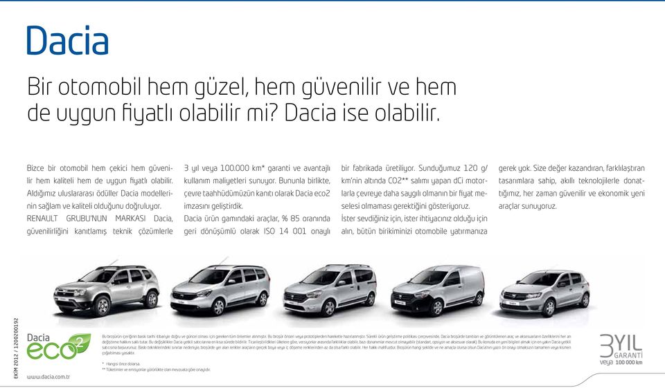 000 km* garanti ve avantajlı kullanım maliyetleri sunuyor. Bununla birlikte, çevre taahhüdümüzün kanıtı olarak Dacia eco2 imzasını geliştirdik.