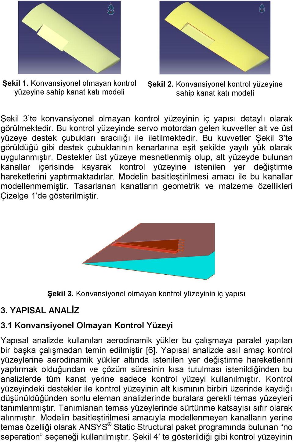 Bu kontrol yüzeyinde servo motordan gelen kuvvetler alt ve üst yüzeye destek çubukları aracılığı ile iletilmektedir.