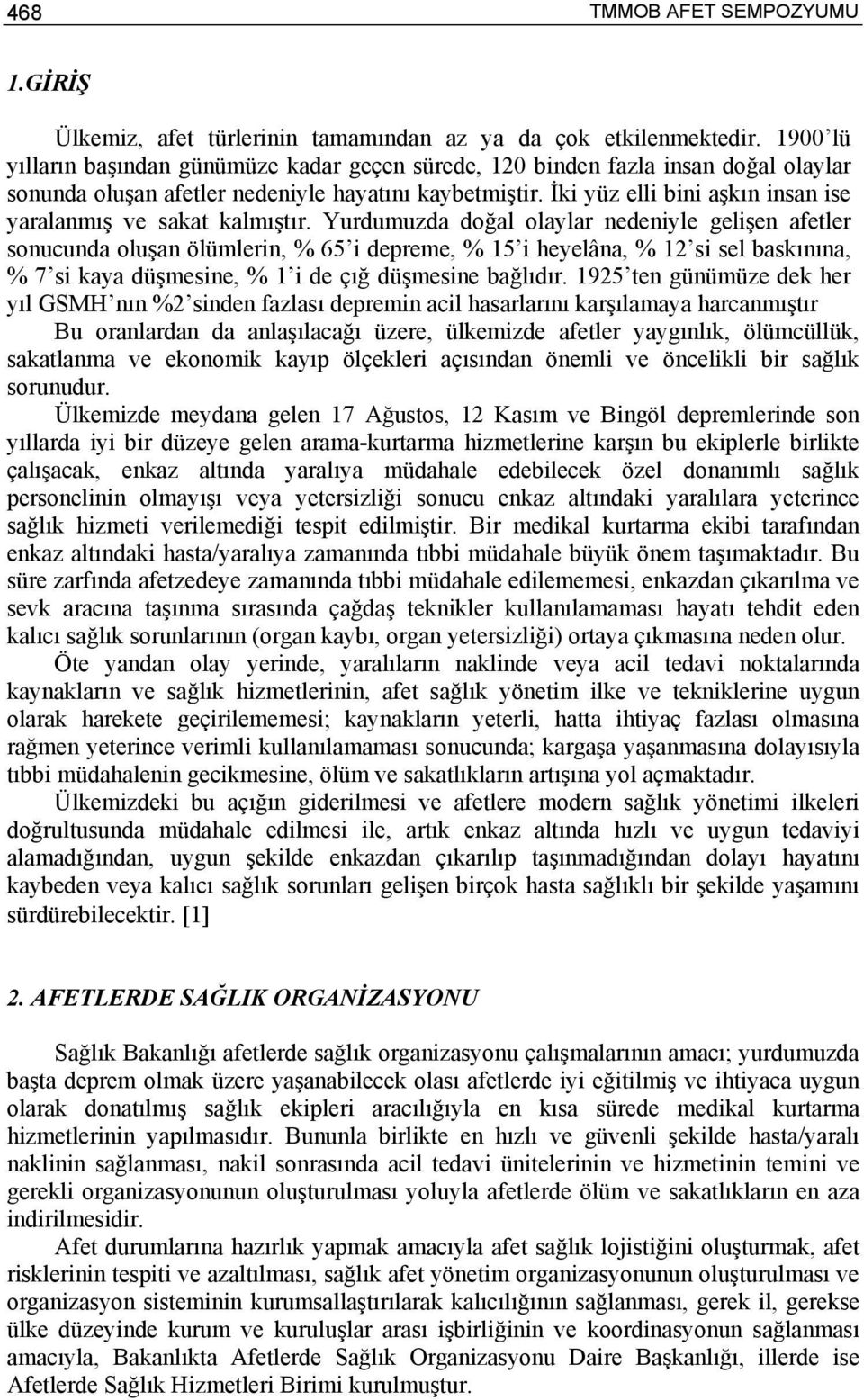 İki yüz elli bini aşkın insan ise yaralanmış ve sakat kalmıştır.