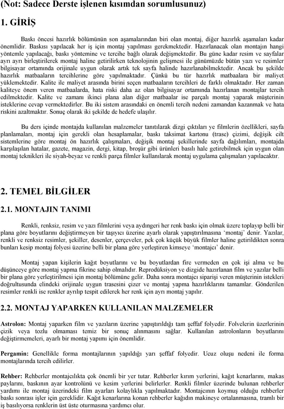 Bu güne kadar resim ve sayfalar ayrı ayrı birleştirilerek montaj haline getirilirken teknolojinin gelişmesi ile günümüzde bütün yazı ve resimler bilgisayar ortamında orijinale uygun olarak artık tek