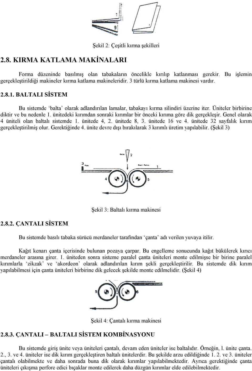 BALTALI SİSTEM Bu sistemde balta olarak adlandırılan lamalar, tabakayı kırma silindiri üzerine iter. Üniteler birbirine diktir ve bu nedenle 1.