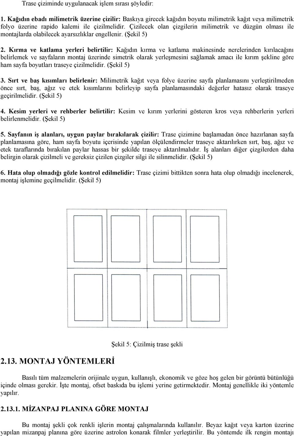 Çizilecek olan çizgilerin milimetrik ve düzgün olması ile montajlarda olabilecek ayarsızlıklar engellenir. (Şekil 5) 2.