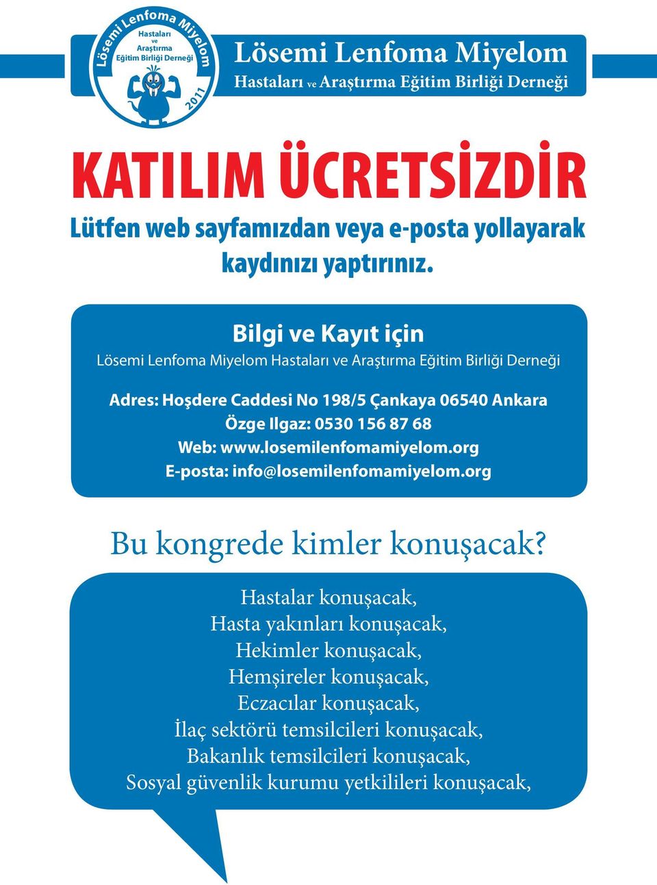 Bilgi ve Kayıt için Hastaları ve Araştırma Eğitim Birliği Derneği Adres: Hoşdere Caddesi No 198/5 Çankaya 06540 Ankara Özge Ilgaz: 0530 156 87 68 Web: www.