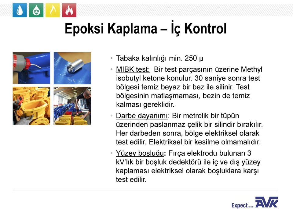 Darbe dayanımı: Bir metrelik bir tüpün üzerinden paslanmaz çelik bir silindir bırakılır. Her darbeden sonra, bölge elektriksel olarak test edilir.