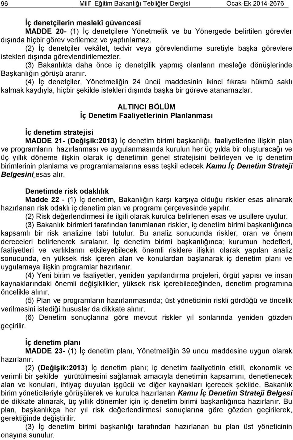 (3) Bakanlıkta daha önce iç denetçilik yapmış olanların mesleğe dönüşlerinde n görüşü aranır.