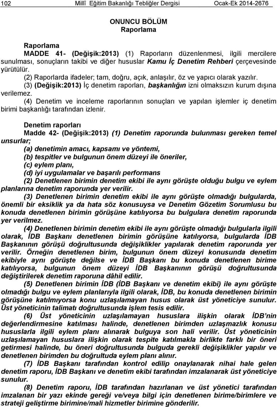 (3) (Değişik:2013) İç denetim raporları, başkanlığın izni olmaksızın kurum dışına verilemez.