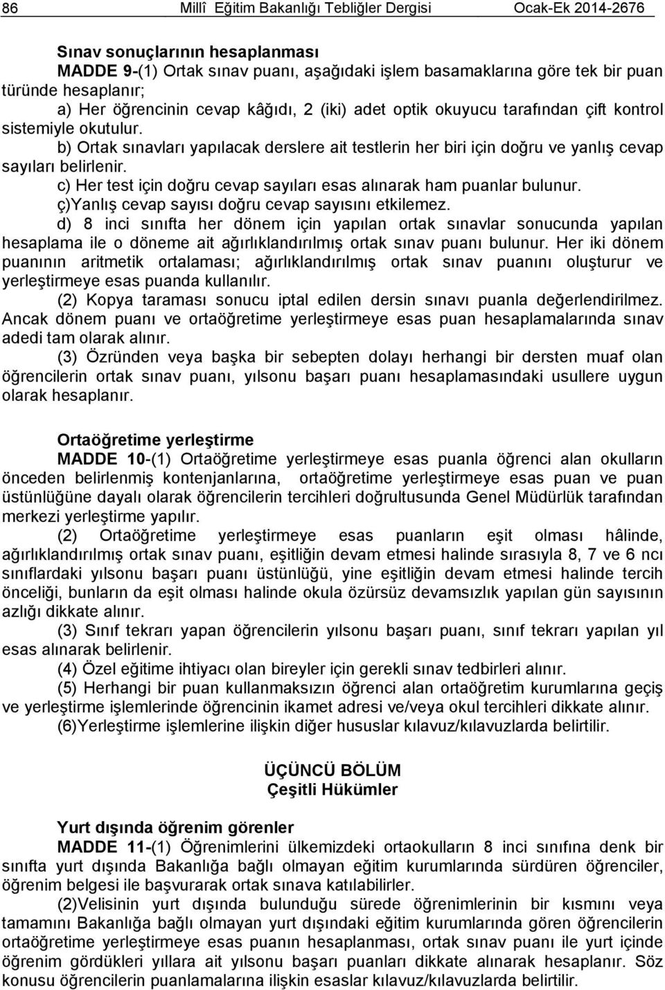 b) Ortak sınavları yapılacak derslere ait testlerin her biri için doğru ve yanlış cevap sayıları belirlenir. c) Her test için doğru cevap sayıları esas alınarak ham puanlar bulunur.