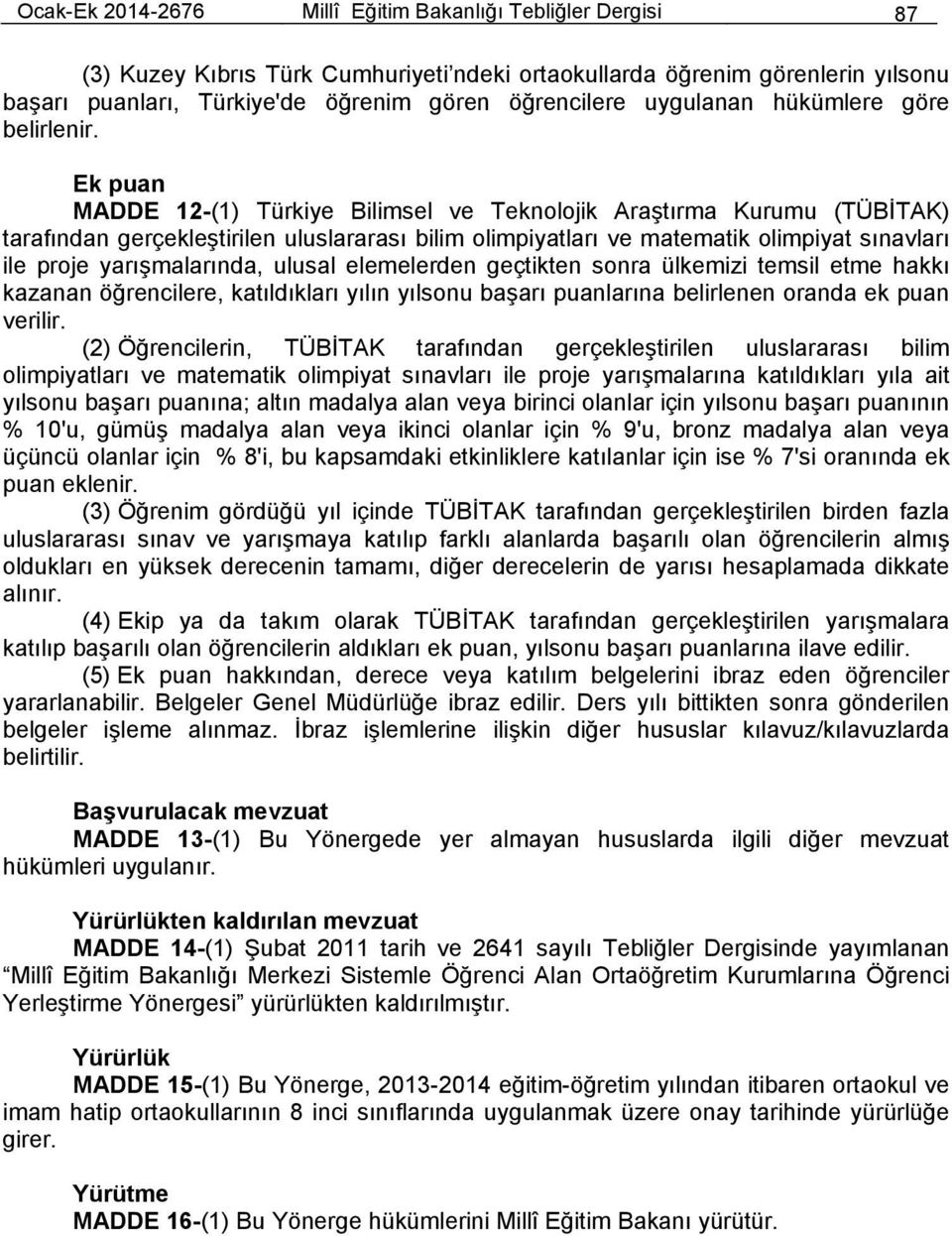 Ek puan MADDE 12-(1) Türkiye Bilimsel ve Teknolojik Araştırma Kurumu (TÜBİTAK) tarafından gerçekleştirilen uluslararası bilim olimpiyatları ve matematik olimpiyat sınavları ile proje yarışmalarında,