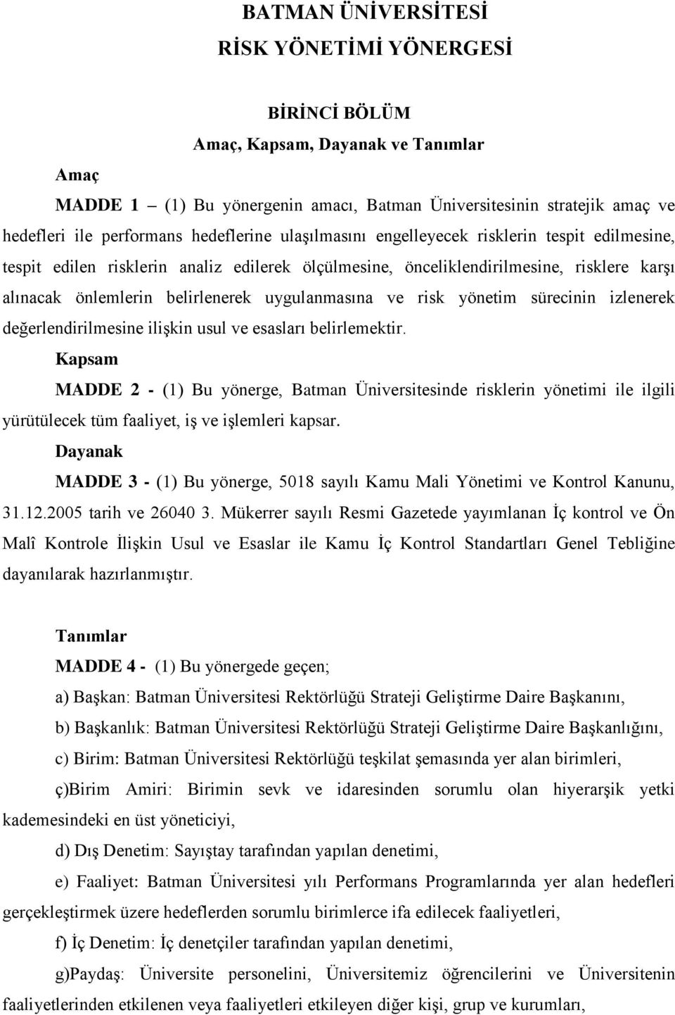 uygulanmasına ve risk yönetim sürecinin izlenerek değerlendirilmesine ilişkin usul ve esasları belirlemektir.