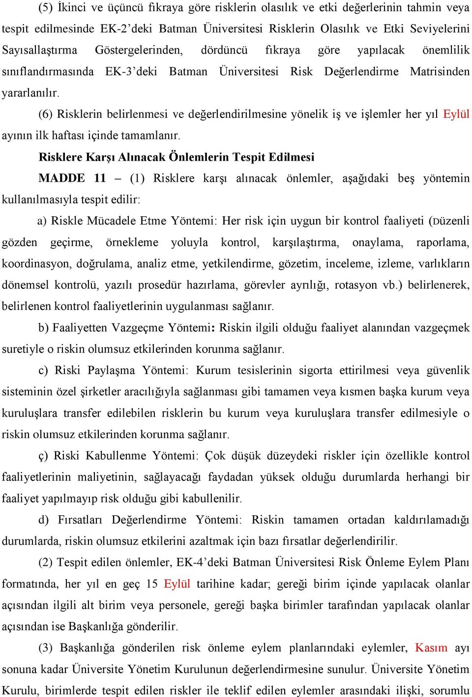 (6) Risklerin belirlenmesi ve değerlendirilmesine yönelik iş ve işlemler her yıl Eylül ayının ilk haftası içinde tamamlanır.