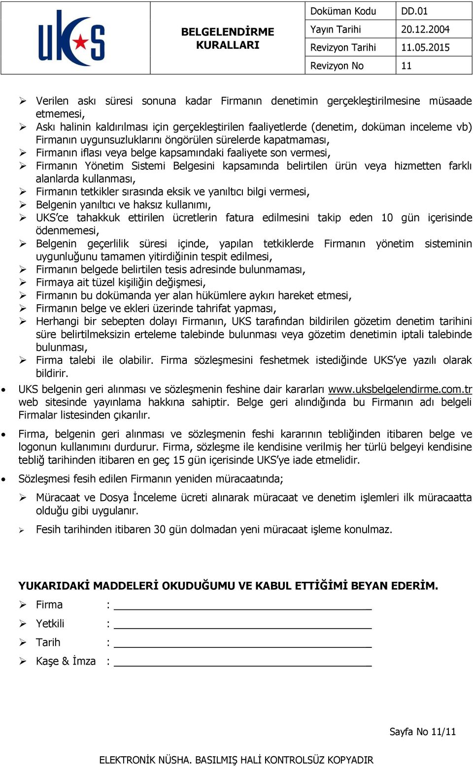 vb) Firmanın uygunsuzluklarını öngörülen sürelerde kapatmaması, Firmanın iflası veya belge kapsamındaki faaliyete son vermesi, Firmanın Yönetim Sistemi Belgesini kapsamında belirtilen ürün veya