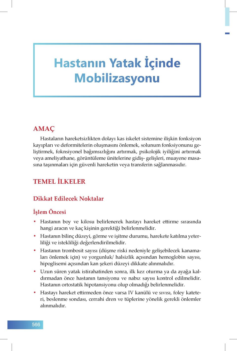 sağlanmasıdır. TEMEL İLKELER Dikkat Edilecek Noktalar İşlem Öncesi Hastanın boy ve kilosu belirlenerek hastayı hareket ettirme sırasında hangi aracın ve kaç kişinin gerektiği belirlenmelidir.