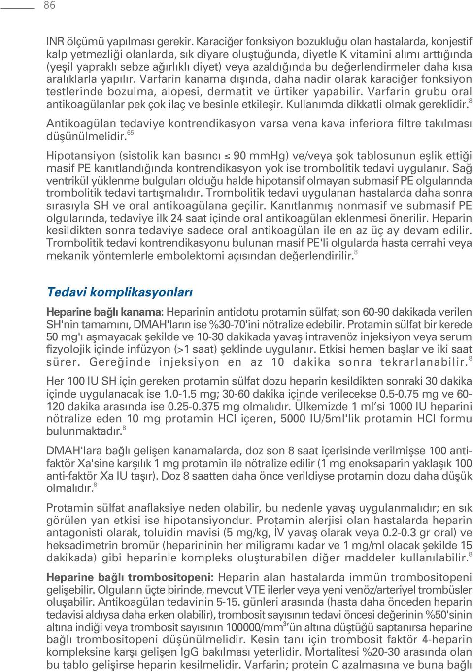 erlendirmeler daha k sa aral klarla yap l r. Varfarin kanama d fl nda, daha nadir olarak karaci er fonksiyon testlerinde bozulma, alopesi, dermatit ve ürtiker yapabilir.