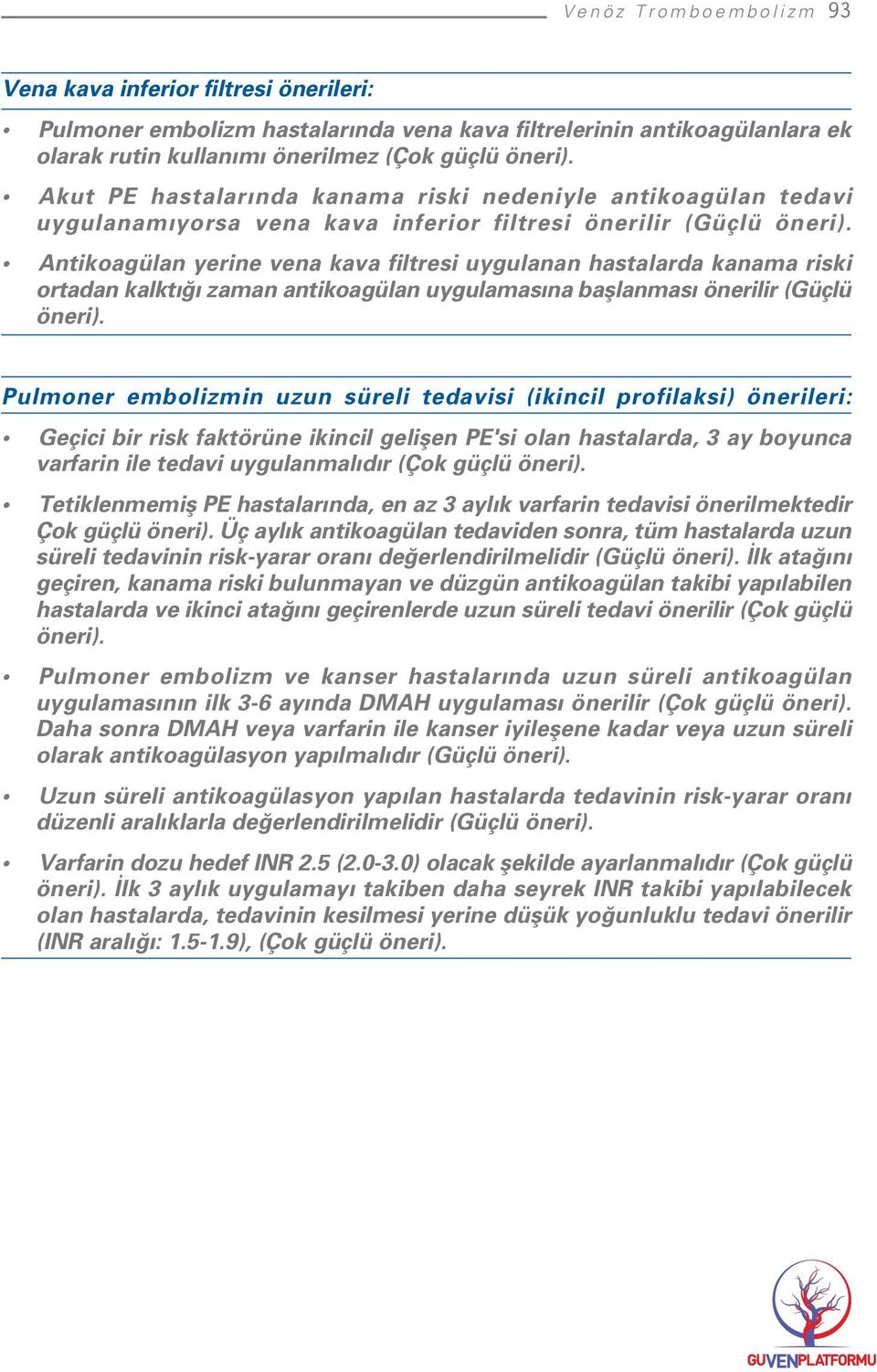 Antikoagülan yerine vena kava filtresi uygulanan hastalarda kanama riski ortadan kalkt zaman antikoagülan uygulamas na bafllanmas önerilir (Güçlü öneri).