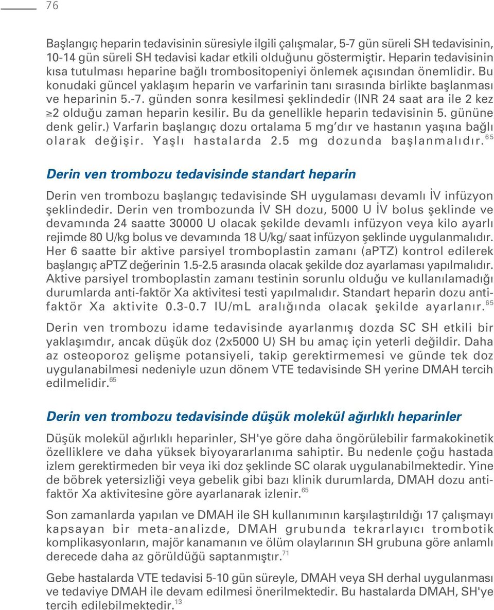 günden sonra kesilmesi fleklindedir (INR 24 saat ara ile 2 kez 2 oldu u zaman heparin kesilir. Bu da genellikle heparin tedavisinin 5. gününe denk gelir.