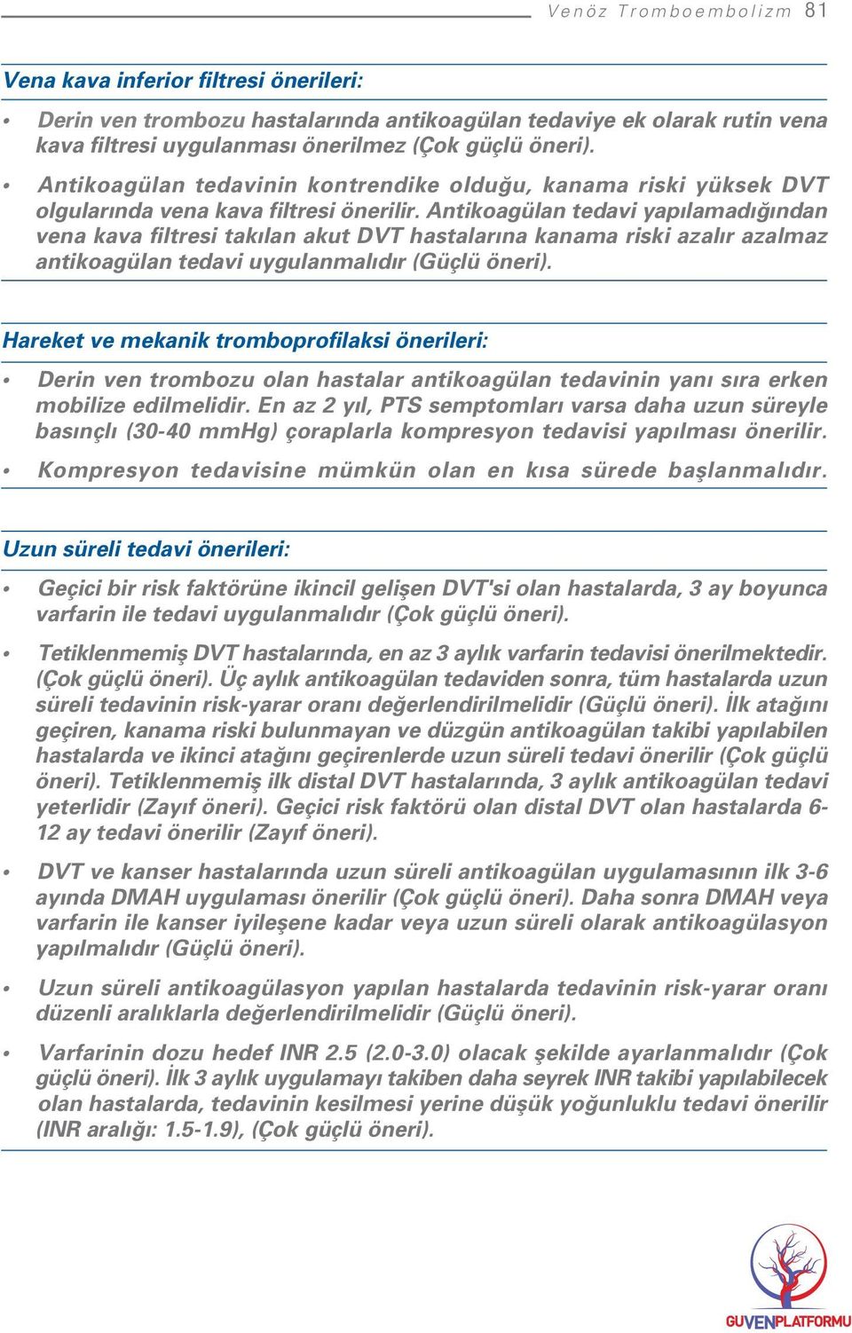 Antikoagülan tedavi yap lamad ndan vena kava filtresi tak lan akut DVT hastalar na kanama riski azal r azalmaz antikoagülan tedavi uygulanmal d r (Güçlü öneri).