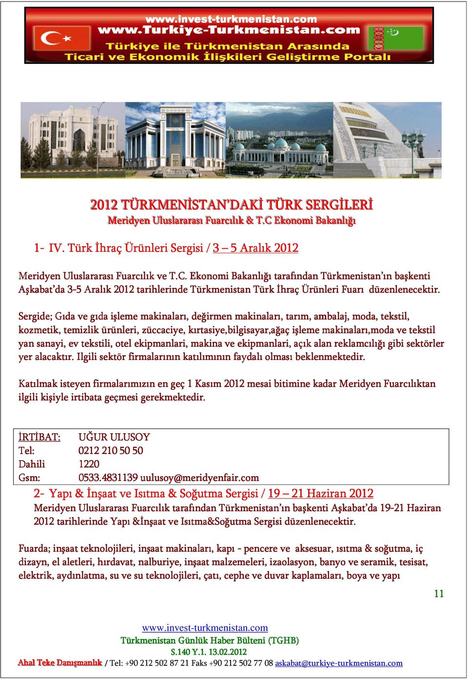 Ekonomi Bakanlığı tarafından Türkmenistan ın başkenti Aşkabat da 3-53 Aralık 2012 tarihlerinde Türkmenistan Türk İhraç Ürünleri Fuarı düzenlenecektir.