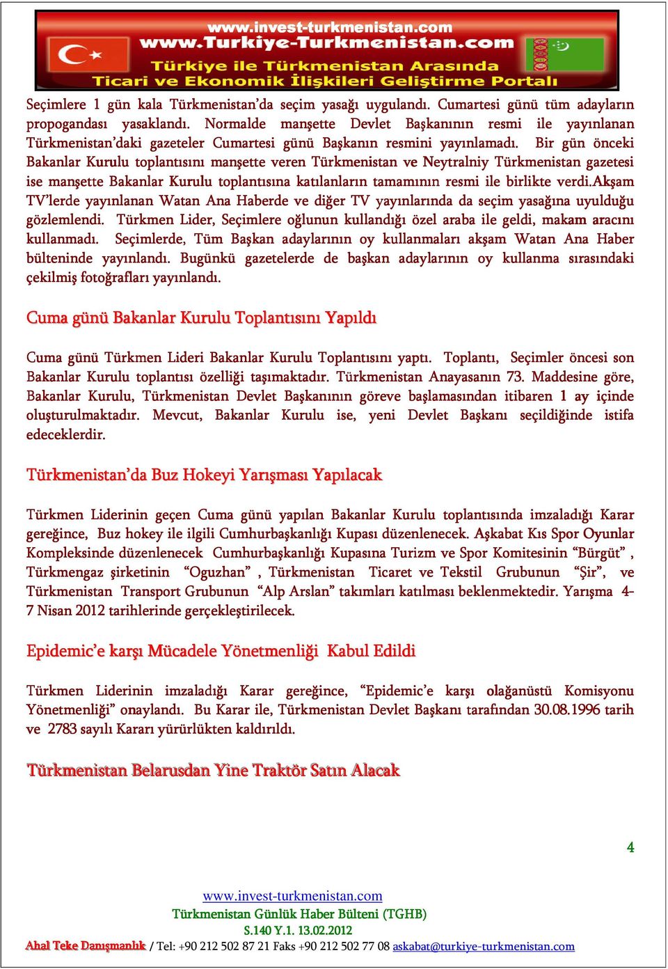Bir gün önceki Bakanlar Kurulu toplantısını manşette veren Türkmenistan ve Neytralniy Türkmenistan gazetesi ise manşette Bakanlar B Kurulu toplantısına katılanların tamamının resmi ile birlikte verdi.
