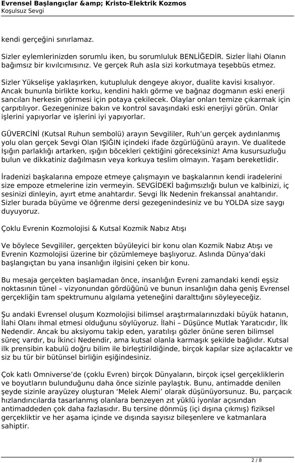 Ancak bununla birlikte korku, kendini haklı görme ve bağnaz dogmanın eski enerji sancıları herkesin görmesi için potaya çekilecek. Olaylar onları temize çıkarmak için çarpıtılıyor.