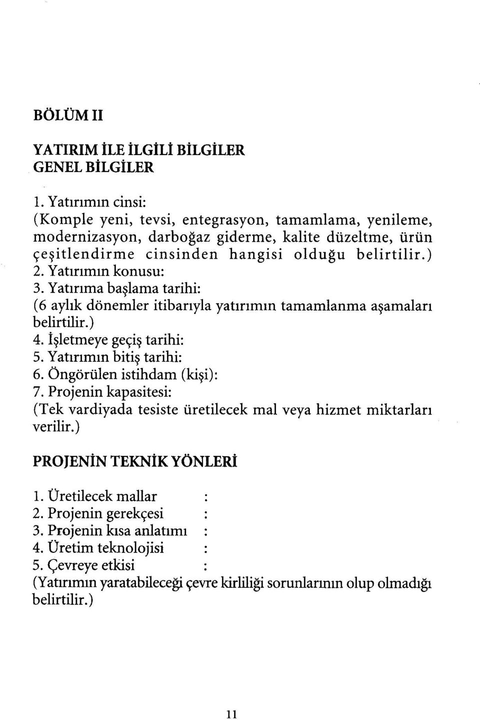 Yatırımın konusu: 3. Yatırıma başlama tarihi: (6 aylık dönemler itibarıyla yatırımın tamamlanma aşamaları belirtilir.) 4. İşletmeye geçiş tarihi: 5. Yatırımın bitiş tarihi: 6.