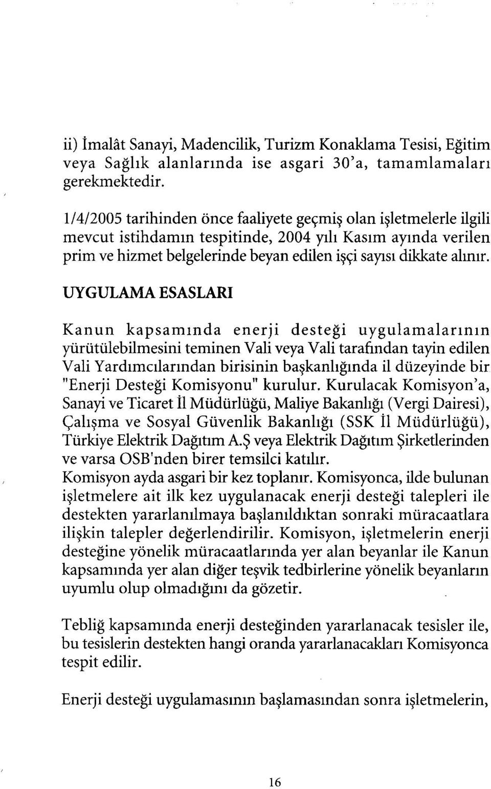 UYGULAMA ESASLARI Kanun kapsamında enerji desteği uygulamalarının yürütülebilmesini teminen Vali veya Vali tarafından tayin edilen Vali Yardımcılarından birisinin başkanlığında il düzeyinde bir