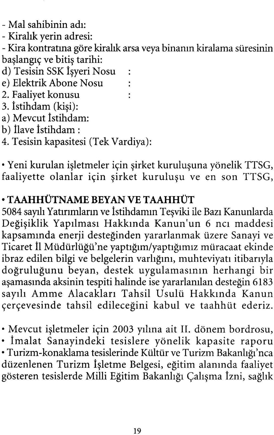 Tesisin kapasitesi (Tek Vardiya): Yeni kurulan işletmeler için şirket kuruluşuna yönelik TTSG, faaliyette olanlar için şirket kuruluşu ve en son TTSG, TAAHHÜTNAME BEYAN VE TAAHHÜT 5084 sayılı