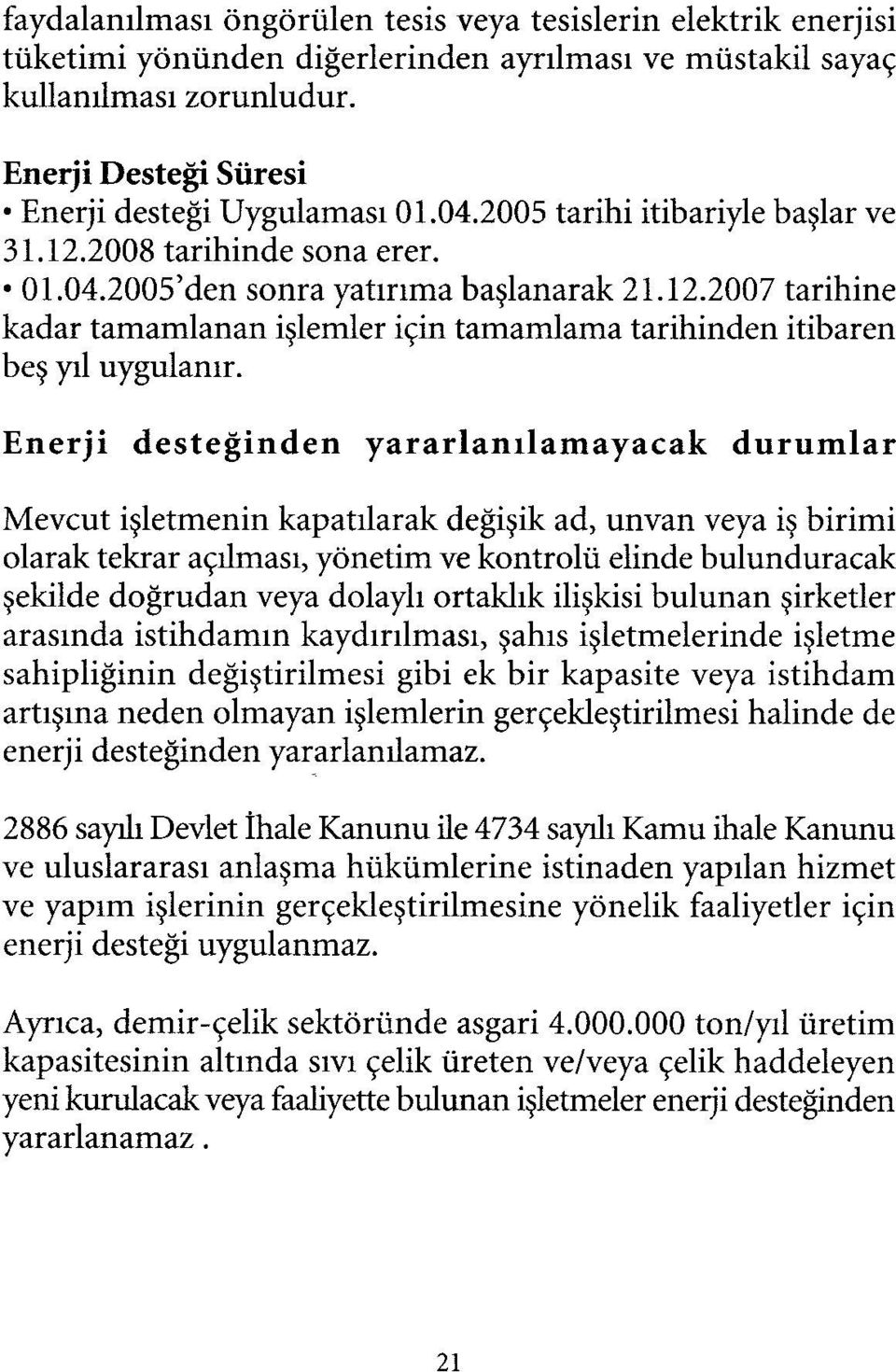 Enerji desteğinden yararlanılamayacak durumlar Mevcut işletmenin kapatılarak değişik ad, unvan veya iş birimi olarak tekrar açılması, yönetim ve kontrolü elinde bulunduracak şekilde doğrudan veya